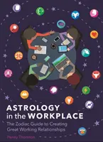 Astrologia sul posto di lavoro - La guida zodiacale per creare ottimi rapporti di lavoro - Astrology in the Workplace - The Zodiac Guide to Creating Great Working Relationships