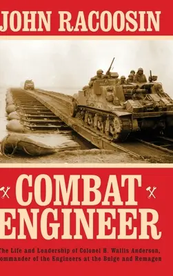 Ingegnere da combattimento: La vita e la leadership del colonnello H. Wallis Anderson, comandante del Genio al Bulge e a Remagen - Combat Engineer: The Life and Leadership of Colonel H. Wallis Anderson, Commander of the Engineers at the Bulge and Remagen