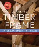 Imparare a costruire una struttura in legno: Artigianato, semplicità, bellezza senza tempo - Learn to Timber Frame: Craftsmanship, Simplicity, Timeless Beauty