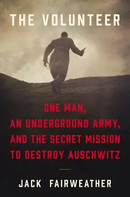 Il volontario: Un uomo, un esercito clandestino e la missione segreta per distruggere Auschwitz - The Volunteer: One Man, an Underground Army, and the Secret Mission to Destroy Auschwitz