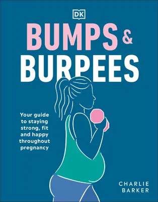 Dossi e burpees: La vostra guida per rimanere forti, in forma e felici durante la gravidanza - Bumps and Burpees: Your Guide to Staying Strong, Fit and Happy Throughout Pregnancy
