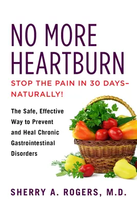 Mai più bruciori di stomaco: Il modo sicuro ed efficace per prevenire e curare i disturbi gastrointestinali cronici - No More Heartburn: The Safe, Effective Way to Prevent and Heal Chronic Gastrointestinal Disorders