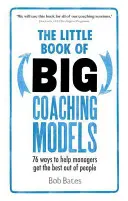 Il piccolo libro dei grandi modelli di coaching: 76 modi per aiutare i manager a ottenere il meglio dalle persone - The Little Book of Big Coaching Models: 76 Ways to Help Managers Get the Best Out of People