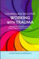 Abilità di counselling per lavorare con il trauma: guarire dall'abuso sessuale su minori, dalla violenza sessuale e dall'abuso domestico - Counselling Skills for Working with Trauma: Healing from Child Sexual Abuse, Sexual Violence and Domestic Abuse