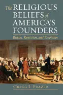 Le convinzioni religiose dei fondatori d'America: Ragione, rivelazione e rivoluzione - The Religious Beliefs of America's Founders: Reason, Revelation, and Revolution