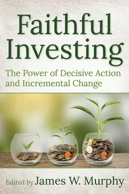 Investire con fiducia: Il potere dell'azione decisiva e del cambiamento graduale - Faithful Investing: The Power of Decisive Action and Incremental Change
