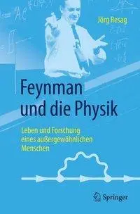 Feynman e la fisica: Vita e ricerca di un uomo straordinario - Feynman Und Die Physik: Leben Und Forschung Eines Auergewhnlichen Menschen