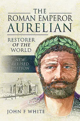 L'imperatore romano Aureliano: Restauratore del mondo - The Roman Emperor Aurelian: Restorer of the World