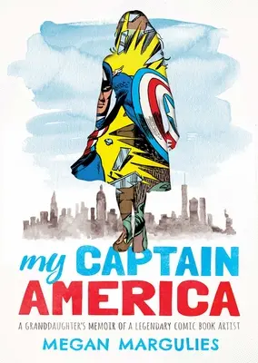 Il mio Capitan America: Le memorie di una nipote di un leggendario artista dei fumetti - My Captain America: A Granddaughter's Memoir of a Legendary Comic Book Artist