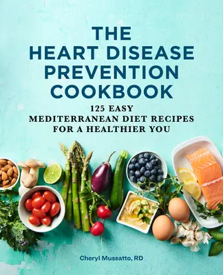 Il libro di cucina per la prevenzione delle malattie cardiache: 125 facili ricette della dieta mediterranea per una vita più sana - The Heart Disease Prevention Cookbook: 125 Easy Mediterranean Diet Recipes for a Healthier You