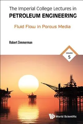 Imperial College Lectures in Petroleum Engineering, volume 5: Fluid Flow in Porous Media (Flusso di fluidi nei mezzi porosi) - Imperial College Lectures in Petroleum Engineering, the - Volume 5: Fluid Flow in Porous Media