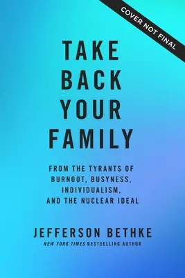 Riprenditi la tua famiglia: Dai tiranni del burnout, del lavoro, dell'individualismo e dell'ideale nucleare - Take Back Your Family: From the Tyrants of Burnout, Busyness, Individualism, and the Nuclear Ideal
