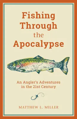 Pescare attraverso l'Apocalisse: Le avventure di un pescatore nel XXI secolo - Fishing Through the Apocalypse: An Angler's Adventures in the 21st Century