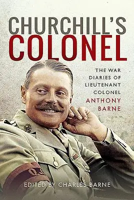 Il colonnello di Churchill: I diari di guerra del tenente colonnello Anthony Barne - Churchill's Colonel: The War Diaries of Lieutenant Colonel Anthony Barne