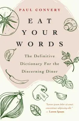 Mangia le parole: Il dizionario definitivo per il commensale esigente (curiosità sul cibo, per i lettori della Bibbia dei Sapori e del Bre Modernista) - Eat Your Words: The Definitive Dictionary for the Discerning Diner (Food Trivia, for Readers of the Flavor Bible and the Modernist Bre