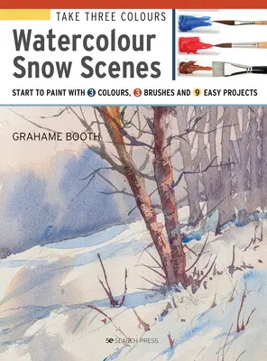 Prendi tre colori: Scene di neve ad acquerello: Iniziare a dipingere con 3 colori, 3 pennelli e 9 facili progetti - Take Three Colours: Watercolour Snow Scenes: Start to Paint with 3 Colours, 3 Brushes and 9 Easy Projects