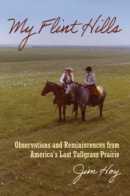Le mie Flint Hills: Osservazioni e reminiscenze dall'ultima prateria di erba alta d'America - My Flint Hills: Observations and Reminiscences from America's Last Tallgrass Prairie