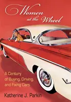 Donne al volante: Un secolo di acquisti, guida e riparazioni di automobili - Women at the Wheel: A Century of Buying, Driving, and Fixing Cars