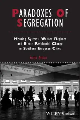 Paradossi della segregazione: Sistemi abitativi, regimi di welfare e cambiamenti etnici residenziali nelle città dell'Europa meridionale - Paradoxes of Segregation: Housing Systems, Welfare Regimes and Ethnic Residential Change in Southern European Cities