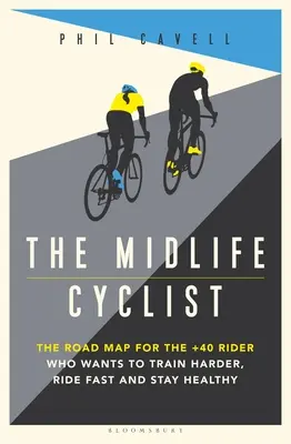Il ciclista di mezza età: La mappa per i ciclisti +40 che vogliono allenarsi duramente, pedalare velocemente e stare in salute - The Midlife Cyclist: The Road Map for the +40 Rider Who Wants to Train Hard, Ride Fast and Stay Healthy