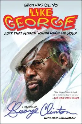 Brothas Be, Yo Like George, Ain't That Funkin' Kinda Hard on You: Un libro di memorie - Brothas Be, Yo Like George, Ain't That Funkin' Kinda Hard on You?: A Memoir