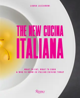 La nuova cucina italiana: Cosa mangiare, cosa cucinare e chi conoscere nella cucina italiana di oggi - The New Cucina Italiana: What to Eat, What to Cook, and Who to Know in Italian Cuisine Today