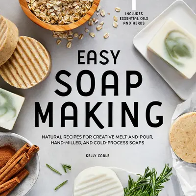 Fare il sapone in modo semplice: Ricette naturali per saponi creativi da sciogliere e versare, macinati a mano e lavorati a freddo - Easy Soap Making: Natural Recipes for Creative Melt-And-Pour, Hand-Milled, and Cold-Process Soaps