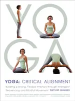 Yoga: Allineamento critico: Costruire una pratica forte e flessibile attraverso sequenze intelligenti e movimenti consapevoli - Yoga: Critical Alignment: Building a Strong, Flexible Practice Through Intelligent Sequencing and Mindful Movement
