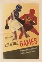 Giochi della guerra fredda: Propaganda, Olimpiadi e politica estera statunitense - Cold War Games: Propaganda, the Olympics, and U.S. Foreign Policy