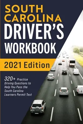 Libro di lavoro per autisti della Carolina del Sud: 320+ domande pratiche di guida per superare l'esame della patente di guida del South Carolina - South Carolina Driver's Workbook: 320+ Practice Driving Questions to Help You Pass the South Carolina Learner's Permit Test