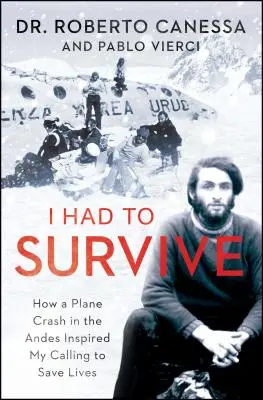 Dovevo sopravvivere: come un incidente aereo sulle Ande ha ispirato la mia vocazione a salvare vite umane - I Had to Survive: How a Plane Crash in the Andes Inspired My Calling to Save Lives