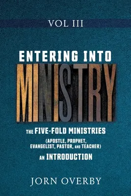 Entrare nel ministero Vol. III: I cinque ministeri (Apostolo, Profeta, Evangelista, Pastore e Insegnante): un'introduzione - Entering Into Ministry Vol III: The Five-Fold Ministries (Apostle, Prophet, Evangelist, Pastor, and Teacher) an Introduction