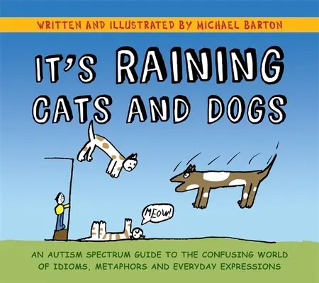 Piovono cani e gatti: una guida per lo spettro autistico al confuso mondo dei modi di dire, delle metafore e delle espressioni quotidiane - It's Raining Cats and Dogs: An Autism Spectrum Guide to the Confusing World of Idioms, Metaphors and Everyday Expressions