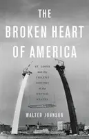 Il cuore spezzato dell'America: St. Louis e la storia violenta degli Stati Uniti - The Broken Heart of America: St. Louis and the Violent History of the United States