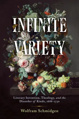Varietà infinita: Invenzione letteraria, teologia e disordine dei generi, 1688-1730 - Infinite Variety: Literary Invention, Theology, and the Disorder of Kinds, 1688-1730