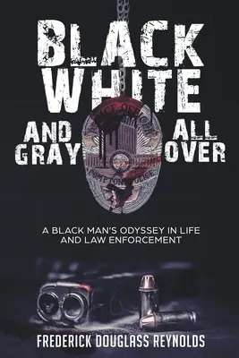 Nero, bianco e grigio dappertutto: L'odissea di un nero nella vita e nelle forze dell'ordine - Black, White, and Gray All Over: A Black Man's Odyssey in Life and Law Enforcement