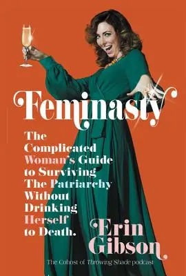 Feminasty: La guida della donna complicata per sopravvivere al patriarcato senza ubriacarsi fino alla morte - Feminasty: The Complicated Woman's Guide to Surviving the Patriarchy Without Drinking Herself to Death