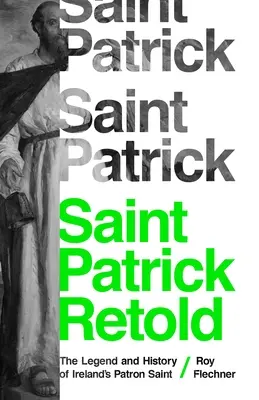 San Patrizio raccontato: La leggenda e la storia del santo patrono d'Irlanda - Saint Patrick Retold: The Legend and History of Ireland's Patron Saint