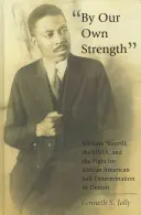 Con le nostre forze: William Sherrill, l'Unia e la lotta per l'autodeterminazione afroamericana a Detroit - By Our Own Strength: William Sherrill, the Unia, and the Fight for African American Self-Determination in Detroit