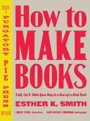 Come creare libri: Piegare, tagliare e cucire per ottenere un libro unico nel suo genere - How to Make Books: Fold, Cut & Stitch Your Way to a One-Of-A-Kind Book