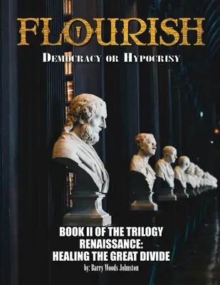Flourish: Democrazia o ipocrisia: Democrazia o ipocrisia: LIBRO II della TRILOGIA Rinascimento: Guarire il grande divario - Flourish: Democracy or Hypocrisy: Democracy or Hypocrisy: BOOK II of the TRILOGY Renaissance: Healing The Great Divide