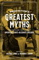 I più grandi miti del proibizionismo: La verità distillata sulla crociata antialcolica americana - Prohibition's Greatest Myths: The Distilled Truth about America's Anti-Alcohol Crusade
