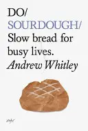 Fare la pasta madre: Pane lento per vite impegnate - Do Sourdough: Slow Bread for Busy Lives