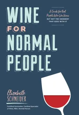 Vino per persone normali: Una guida per persone vere a cui piace il vino, ma non lo snobismo che lo accompagna - Wine for Normal People: A Guide for Real People Who Like Wine, But Not the Snobbery That Goes with It