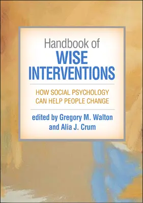 Manuale degli interventi di saggezza: Come la psicologia sociale può aiutare le persone a cambiare - Handbook of Wise Interventions: How Social Psychology Can Help People Change