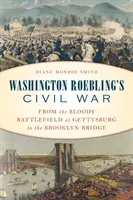 La guerra civile di Washington Roebling: dal campo di battaglia insanguinato di Gettysburg al ponte di Brooklyn - Washington Roebling's Civil War: From the Bloody Battlefield at Gettysburg to the Brooklyn Bridge