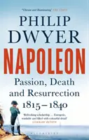 Napoleone - Passione, morte e resurrezione 1815-1840 (Dwyer Philip (University of Newcastle Australia.)) - Napoleon - Passion, Death and Resurrection 1815-1840 (Dwyer Philip (University of Newcastle Australia.))