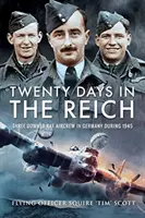 Venti giorni nel Reich: Tre aviatori della RAF abbattuti in Germania nel 1945 - Twenty Days in the Reich: Three Downed RAF Aircrew in Germany During 1945
