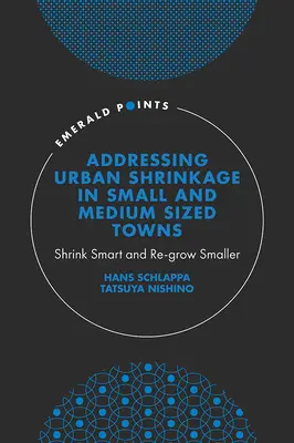 Affrontare la contrazione urbana nelle città di piccole e medie dimensioni: Restringersi in modo intelligente e ricrescere in modo più piccolo - Addressing Urban Shrinkage in Small and Medium Sized Towns: Shrink Smart and Re-Grow Smaller