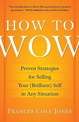 Come stupire: Strategie comprovate per vendere se stessi in qualsiasi situazione - How to Wow: Proven Strategies for Selling Your [brilliant] Self in Any Situation